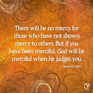 ... he judges you. - James 2:13 #NLT #Bible verse | CrossRiverMedia.com