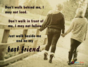 Just walk beside me and be my Best Friend Friendship Quotes
