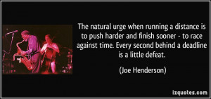 when running a distance is to push harder and finish sooner - to race ...