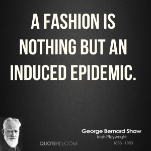fashion is nothing but an induced epidemic.