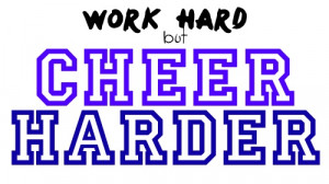 Work hard but cheer harder