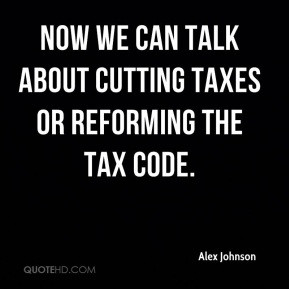 ... - Now we can talk about cutting taxes or reforming the tax code