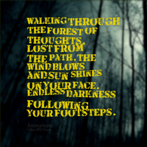 Walking through the forest of thoughts, lost from the path, the wind ...