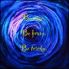 ... Be brave. Be tricky Coraline quote-- actually my favorite quote:) More