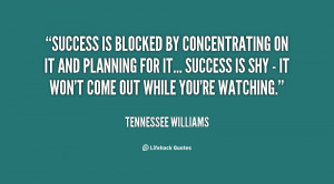 Success is blocked by concentrating on it and planning for it ...