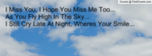 Miss You, I Hope You Miss Me Too...As You Fly High In The Sky...I ...