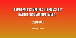 Experience comprises illusions lost, rather than wisdom gained.”