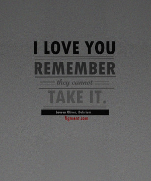love you. Remember. They cannot take it.” –Lauren Oliver ...