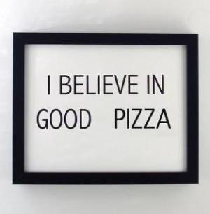 Believe in good pizza