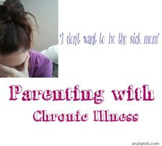 Parenting with chronic illness: I don't want to be the sick mom.