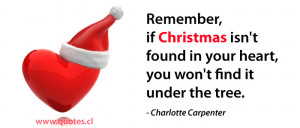 Remember, if Christmas is not found in your heart, you will not find ...