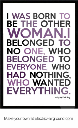 was born to be the other woman.I belonged to no one, who belonged to ...