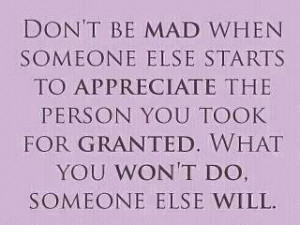 Else Starts To Appreciate The Person You Took For Granted. What You ...