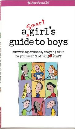 Smart Girl's Guide to Boys: Surviving Crushes, Staying True to ...