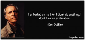 embarked on my life - I didn't do anything. I don't have an ...