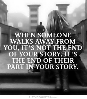When someone walks away from you, it's not the end of your story. It's ...