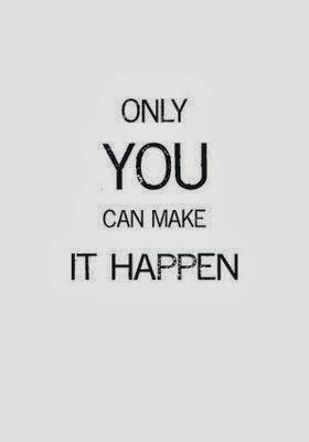 Only you can make it happen.