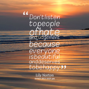 Quotes Picture: don't listen to people of hate and judgement because ...