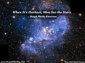 When It's Darkest, Men See the Stars. - Ralph Waldo Emerson