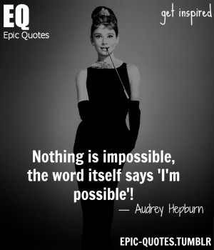 nothing is impossible the word itself says i m possible audrey hepburn ...