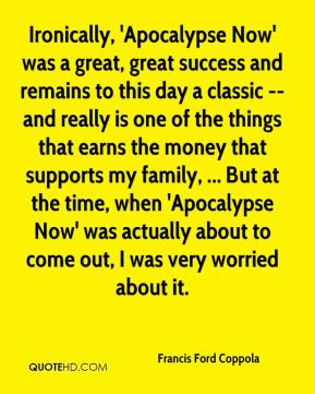 Francis Ford Coppola - Ironically, 'Apocalypse Now' was a great, great ...