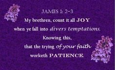 ... . Knowing this, that the trying of your faith worketh patience