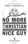 No More Christian Nice Guy: When Being Nice–Instead of Good–Hurts ...