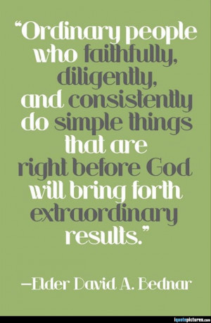 Ordinary people who faithfully, deligently, and consistently do simple ...