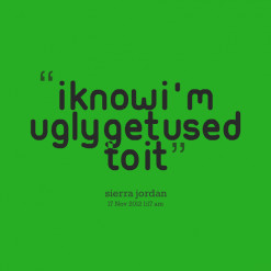 thumbnail of quotes I know I\'m ugly get used to it