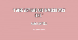 work very hard and I'm worth every cent.”