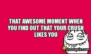 Awesome Quotes For Your Crush ~ That Awesome Moment When You Find Out ...