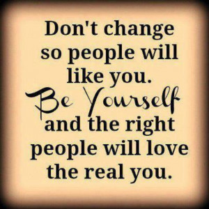 Do not change for anyone other than yourself.
