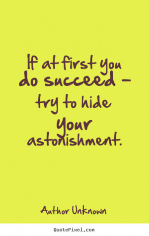 Quotes about success - If at first you do succeed - try to hide your ...