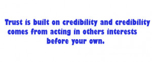 Trust is built on credibility and credibility comes from acting in ...
