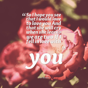 you see that i would love to love you and that she will cry when she ...