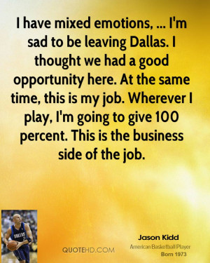 have mixed emotions, ... I'm sad to be leaving Dallas. I thought we ...