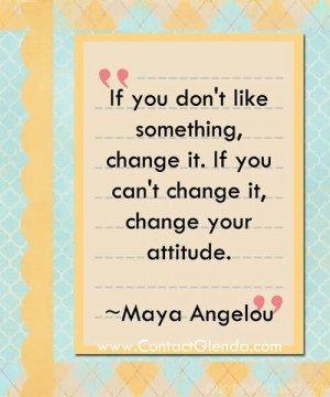 ... Something, Change It. If You Can’t Change It, Change Your Attitude