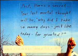 Make every moment count. Live like you were dying.