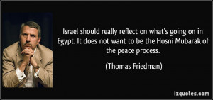 ... want to be the Hosni Mubarak of the peace process. - Thomas Friedman