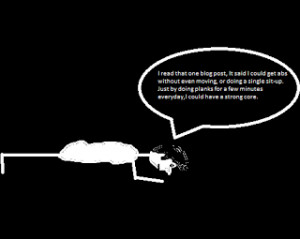 ... you feel like you are going to break in half, that's the plank effect