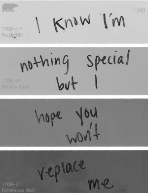 know I'm nothing special but I hope you won't replace me
