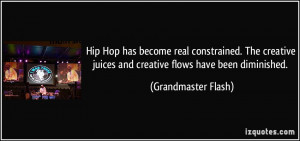 ... juices and creative flows have been diminished. - Grandmaster Flash