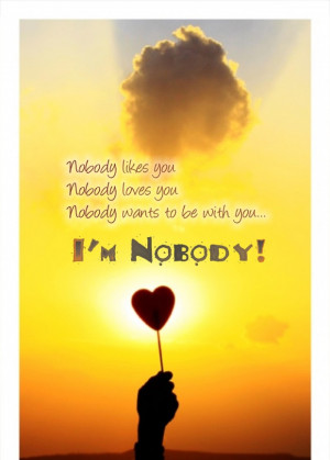 Nobody likes you... ~ unknown
