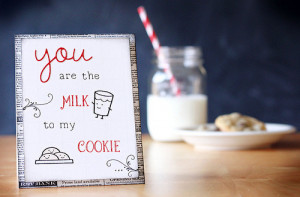 You are the milk to my cookie