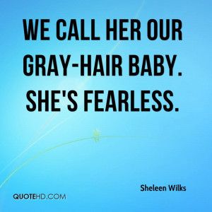 We call her our gray-hair baby. She's fearless.