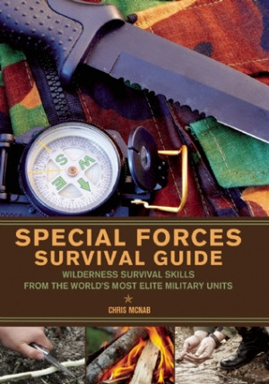 Special Forces Survival Guide: Wilderness Survival Skills from the ...