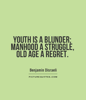 ... Disraeli Quotes Age Quotes Struggle Quotes Regret Quotes Old Quotes