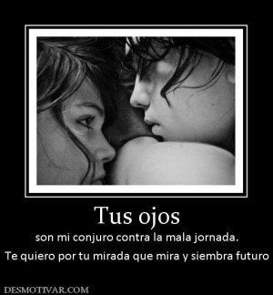 ... la mala jornada. Te quiero por tu mirada que mira y siembra futuro