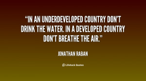 underdeveloped country don't drink the water. In a developed country ...