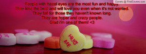 People with hazel eyes are the most fun and happy.They kiss the best ...